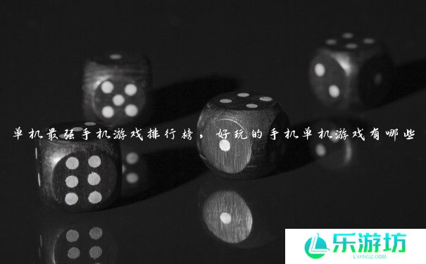 单机最强手机游戏排行榜,好玩的手机单机游戏有哪些 单机最强手机游戏排行榜,好玩的手机单机游戏有哪些