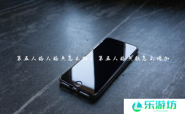 第五人格人格点怎么加,第五人格点数怎么增加 第五人格人格点怎么加,第五人格点数怎么增加