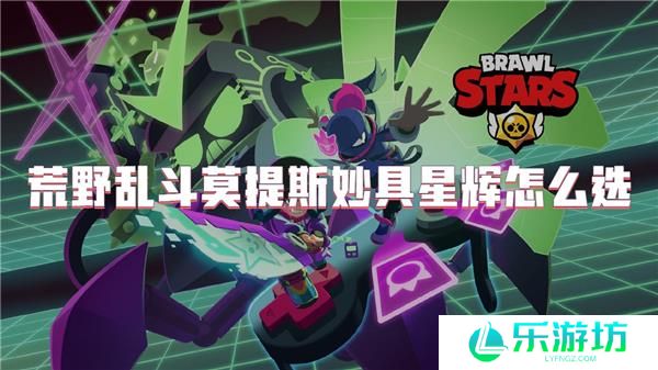 荒野乱斗莫提斯妙具星辉怎么选