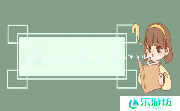 金庸群侠传笑傲江湖攻略_金庸群侠传笑傲江湖