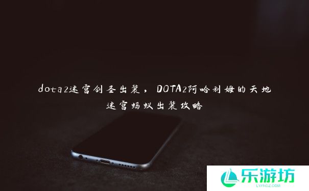 dota2迷宫剑圣出装，DOTA2阿哈利姆的天地迷宫蚂蚁出装攻略