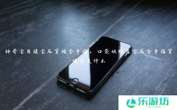 神奇宝贝绿宝石穿墙金手指，口袋妖怪蓝宝石金手指穿墙术是什么