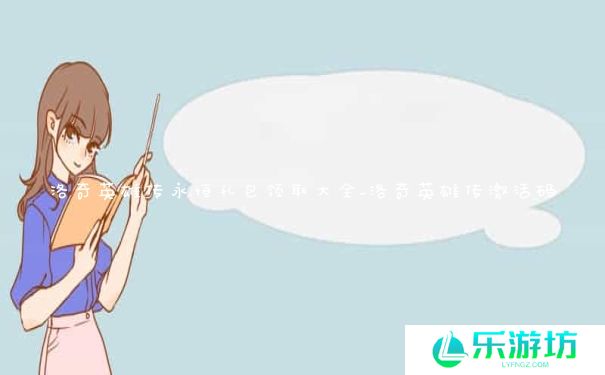 洛奇英雄传永恒礼包领取大全_洛奇英雄传激活码