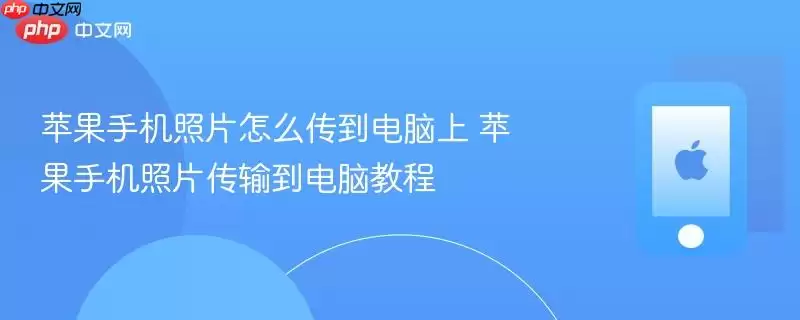 苹果手机照片怎么传到电脑上 苹果手机照片传输到电脑教程